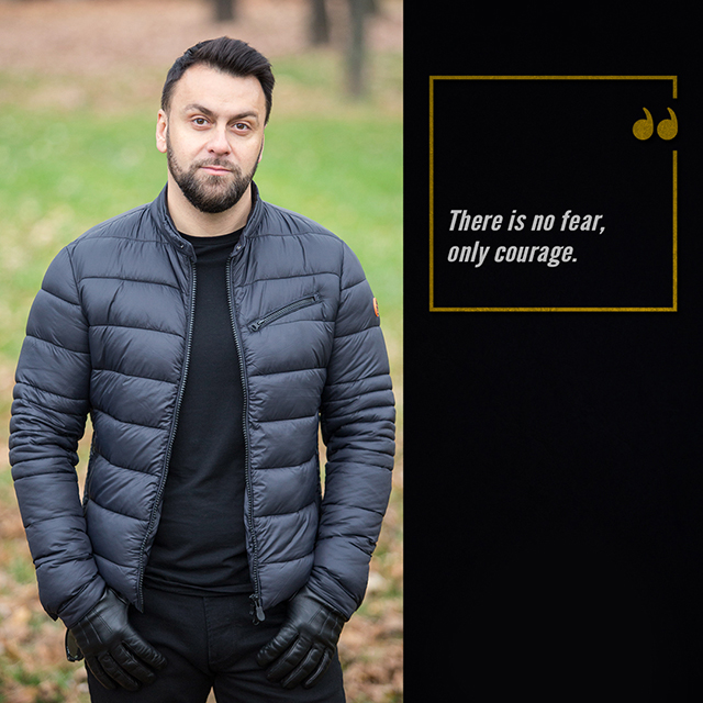"There is no fear, only courage." - Bogdan Dragos