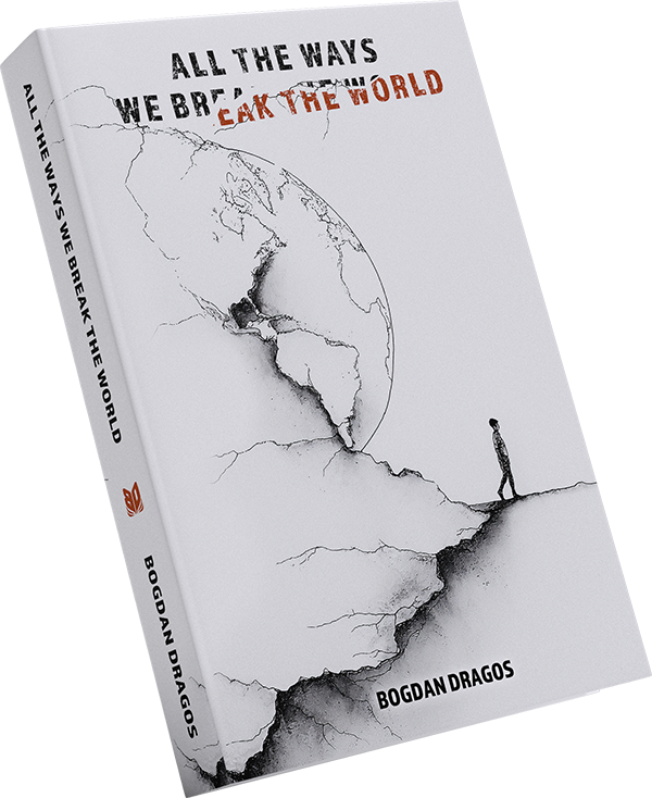 All the Ways We Break the World, by Bogdan Dragos