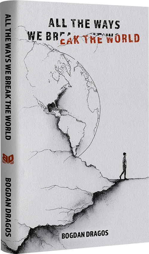All the Ways We Break the World, by Bogdan Dragos