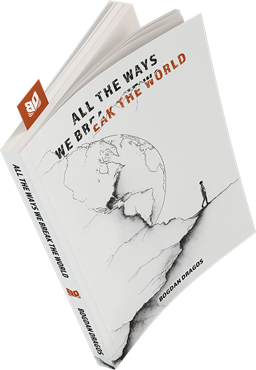 All the Ways We Break the World, by Bogdan Dragos