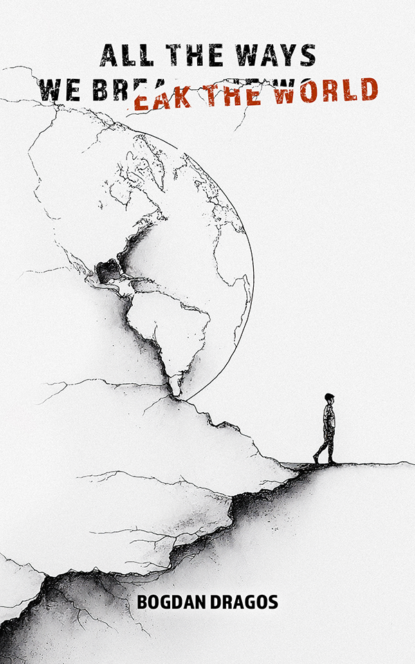 All the Ways We Break the World, by Bogdan Dragos